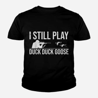I Still Play Duck Duck Goose-Funny Duck Hunting Gift Youth T-shirt | Crazezy UK