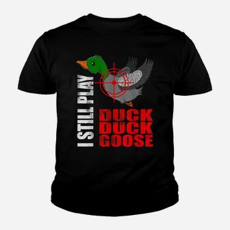 I Still Play Duck Duck Goose Funny Duck Hunting Hunter Fun Youth T-shirt | Crazezy UK