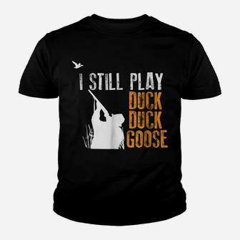 I Still Play Duck Duck Goose Funny Hunting Hunter Gift Shirt Youth T-shirt | Crazezy