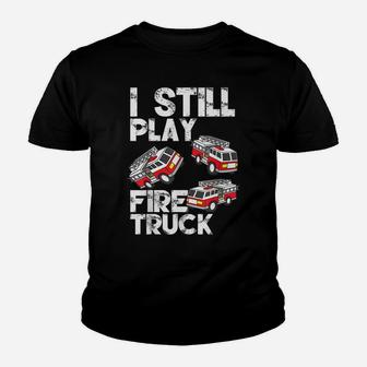 I Still Play With Fire Truck Funny Fireman Firefighter Gift Youth T-shirt | Crazezy
