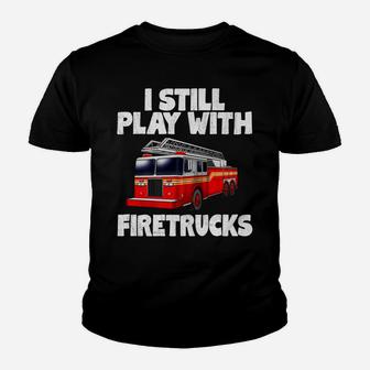 I Still Play With Firetrucks Fire Rescuer Firefighter Gifts Youth T-shirt | Crazezy