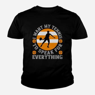 I Want My Tennis To Speak For Everything Youth T-shirt | Crazezy