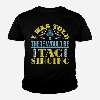 I Was Told There Would Be Tag Singing Barbershop Harmony Sweatshirt Youth T-shirt | Crazezy