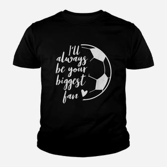 I Will Always Be Your Biggest Soccer Fan Youth T-shirt | Crazezy UK
