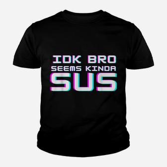 Idk Bro Seems Kinda Sus Funny Impostor Party Gaming Youth T-shirt | Crazezy DE