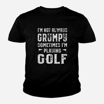I'm Not Always Grumpy Sometimes I'm Playing Golf Youth T-shirt | Crazezy
