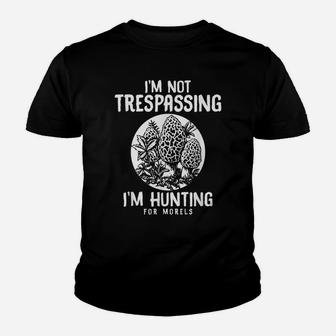 I'm Not Trespassing I'm Hunting For Morels Mushroom Youth T-shirt | Crazezy