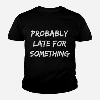 I'm Probably Late For Something Youth T-shirt | Crazezy DE