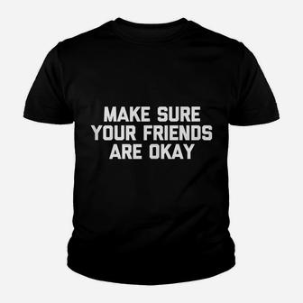 Make Sure Your Friends Are Okay Funny Saying Cool Youth T-shirt | Crazezy UK