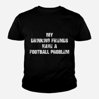 My Drinking Friends Have A Football Problem Youth T-shirt | Crazezy AU