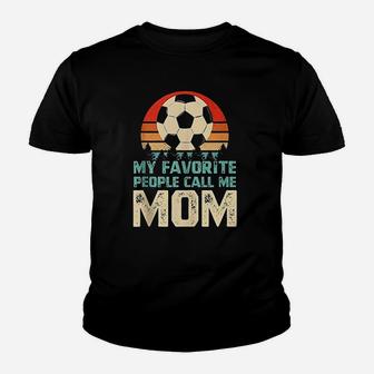 My Favorite People Call Me Mom Funny Soccer Player Mom Youth T-shirt | Crazezy