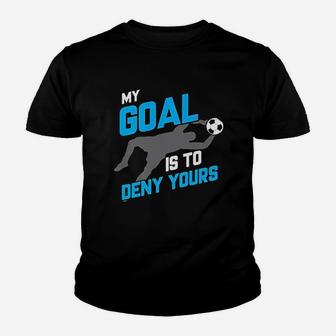 My Goal Is To Deny Yours Soccer Goalie Youth T-shirt | Crazezy DE