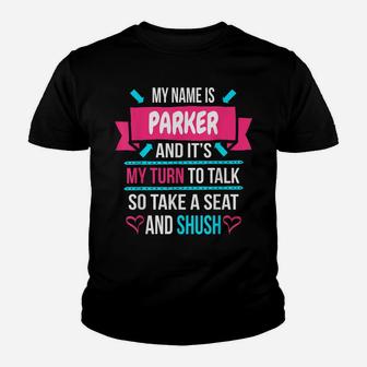 My Name Is Parker And It's My Turn To Talk So Shush Parker Youth T-shirt | Crazezy