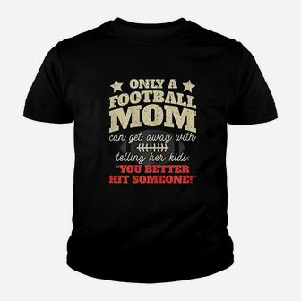 Only A Football Mom Can Get Away With Telling Her Kids Youth T-shirt | Crazezy DE