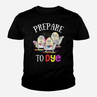 Prepare To Dye Funny Easter Sunday Egg Hunting Gift Youth T-shirt | Crazezy