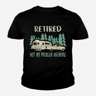Retired Not My Problem Anymore Funny Camping Retirement Youth T-shirt | Crazezy
