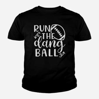 Run The Dang Ball Football Cheer Mom Funny Youth T-shirt | Crazezy UK