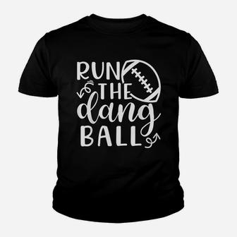 Run The Dang Ball Football Cheer Mom Youth T-shirt | Crazezy UK