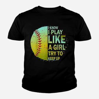 Softball I Know I Play Like A Girl Try To Keep Up Youth T-shirt | Crazezy UK