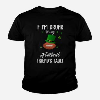 St Patricks Day Leprechaun Hat If I Am Drunk It Is My Football Friends Fault Sport Lovers Gift Youth T-shirt | Crazezy UK