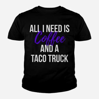 Taco Lovers All I Need Is Coffee And A Taco Truck T Shirt Youth T-shirt | Crazezy