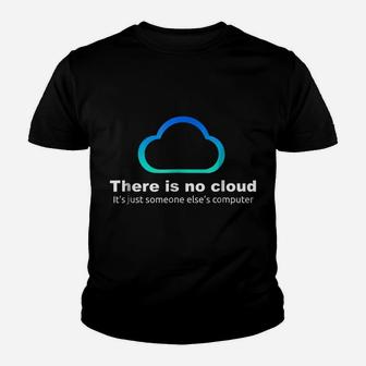Tech Humor There Is No Cloud Just Someone Else's Computer Youth T-shirt | Crazezy