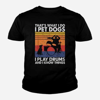 That What I Do I Pet Dogs I Play Drums & I Know Things Youth T-shirt | Crazezy
