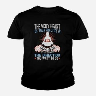 The Very Heart Of Yoga Practice Is Abyhasa Steady Effort In The Direction You Want To Go Youth T-shirt | Crazezy
