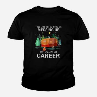 This Job Thing Sure Is Messing Up My Camping Career Youth T-shirt | Crazezy DE