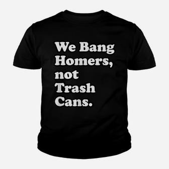 We Bang Homers, Not Trash Cans - Baseball Youth T-shirt | Crazezy