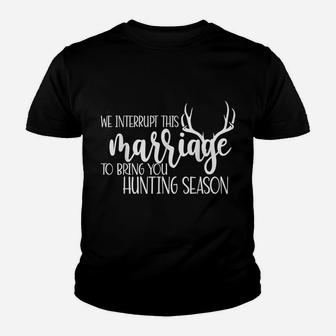 We Interrupt This Marriage To Bring You Hunting Season Funny Youth T-shirt | Crazezy UK