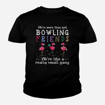 We’re More Than Just Bowling Friends We’re Like A Really Small Gang Flamingo Shirt Youth T-shirt | Crazezy