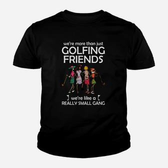 We’re More Than Just Golfing Friends We’re Like A Really Small Gong Shirt Youth T-shirt | Crazezy