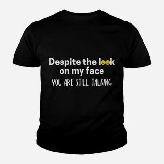 Womens Despite The Look On My Face You Are Still Talking Sarcasm Youth T-shirt | Crazezy