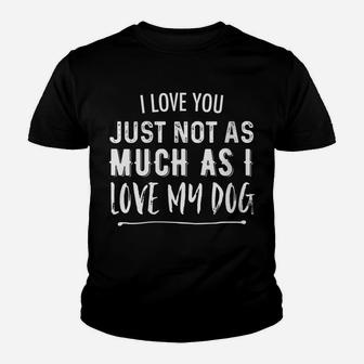 Womens I Love You Just Not As Much As I Love My Dog Funny Youth T-shirt | Crazezy