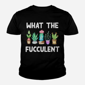 Womens What The Fucculent Cactus Succulents Plants Gardening Gift Youth T-shirt | Crazezy DE