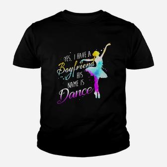 Yes I Have A Boyfriend His Name Is Dance Youth T-shirt | Crazezy
