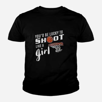 You'd Be Lucky To Shoot Like A Girl Basketball Youth T-shirt | Crazezy DE