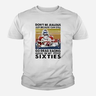 Dont Be Jealous Just Because I Can Still Go Drag Racing In My Sixties Youth T-shirt | Crazezy UK