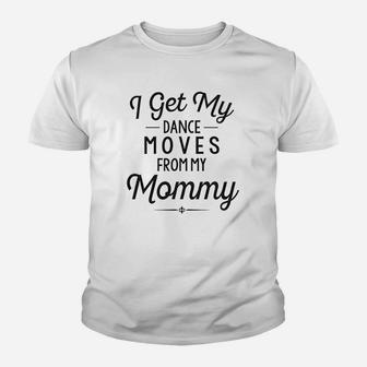 Funny Baby Clothes I Get My Dance Moves From My Daddy Youth T-shirt | Crazezy