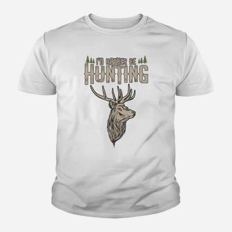 Funny Hunting Gift Deer Id Rather Be Hunting Camping Summer Youth T-shirt | Crazezy CA
