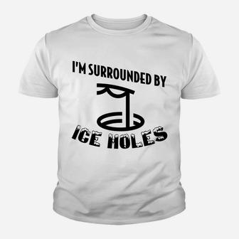 Funny Ice Fishing I Am Surrounded By Ice Holes Youth T-shirt | Crazezy