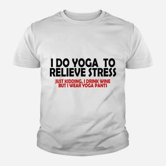 I Do Yoga To Relieve Stress Just Kidding I Drink Wine Youth T-shirt | Crazezy