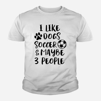 I Like Dogs Soccer Maybe 3 People Funny Sarcasm Women Mom Youth T-shirt | Crazezy