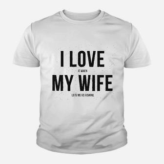 I Love It When My Wife Lets Me Go Fishing Youth T-shirt | Crazezy