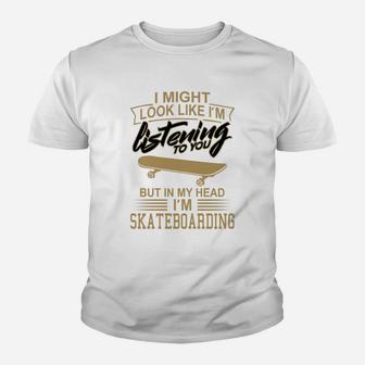 I Might Look Like Im Listening To You But In My Head Im Skateboarding Youth T-shirt | Crazezy