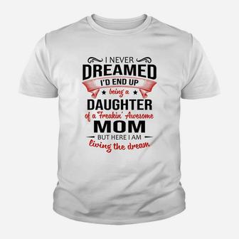 I Never Dreamed Being A Daughter Of A Freaking Awesome Mom Youth T-shirt | Crazezy CA