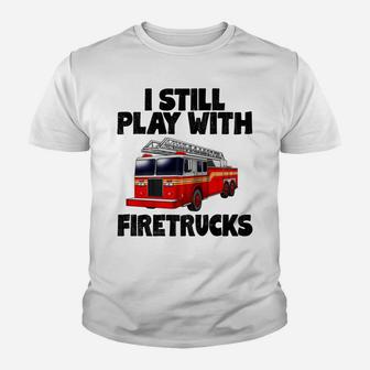 I Still Play With Firetrucks Fire Rescuer Firefighter Youth T-shirt | Crazezy
