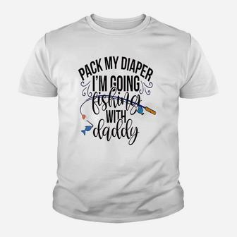 Pack My Diapers Im Going Fishing With Daddy Youth T-shirt | Crazezy AU