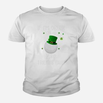 St Patricks Day Leprechaun Hat If I Am Drunk It Is My Golf Friends Fault Sport Lovers Gift Youth T-shirt | Crazezy AU